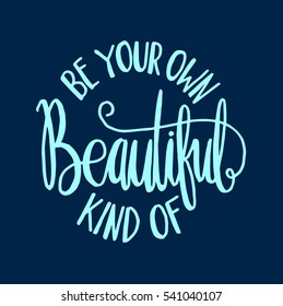 be your own kind of beautiful. modern calligraphy. hand lettered