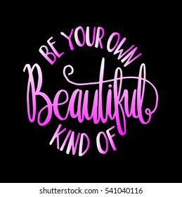 be your own kind of beautiful. modern calligraphy. hand lettered