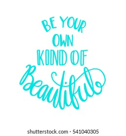 be your own kind of beautiful. modern calligraphy. hand lettered