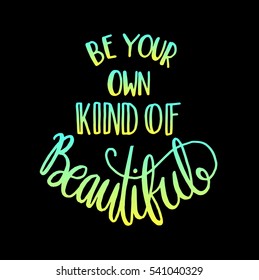 be your own kind of beautiful. modern calligraphy. hand lettered