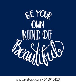 be your own kind of beautiful. modern calligraphy. hand lettered