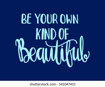 Be Your Own Kind Of Beautiful. Hand Lettered Quote. Modern Calligraphy