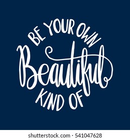 be your own kind of beautiful. modern calligraphy. hand lettered