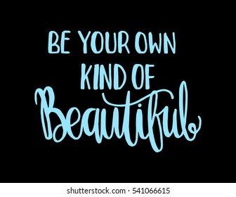 Be Your Own Kind Of Beautiful. Hand Lettered Quote. Modern Calligraphy