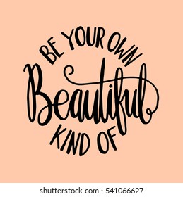 Be Your Own Kind Of Beautiful. Hand Lettered Quote. Modern Calligraphy