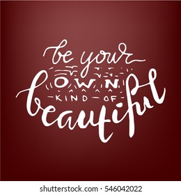 "Be your own kind of beautiful" - lettering card. Hand drawn background. Ink quote. Modern brush calligraphy.