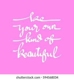 Be Your Own Kind Of Beautiful. Modern Calligraphy. Hand Lettered