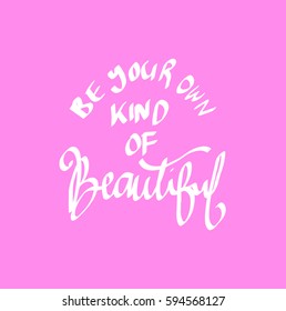 Be Your Own Kind Of Beautiful. Modern Calligraphy. Hand Lettered