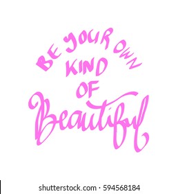 Be Your Own Kind Of Beautiful. Modern Calligraphy. Hand Lettered
