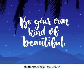 Be your own kind of beautiful. Inspiration quote about beauty and self esteem. Brush typography on night landscape with mountain