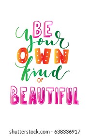 Be Your Own Kind of Beautiful on White Background. Hand Lettering. Modern Calligraphy. Handwritten Inspirational motivational quote.
