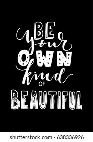 Be Your Own Kind of Beautiful on Black Background. Hand Lettering. Modern Calligraphy. Handwritten Inspirational motivational quote.