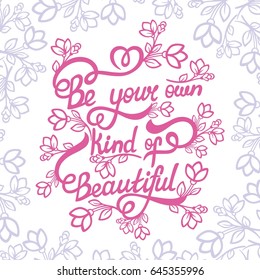 Be Your Own Kind Of Beautiful. Vector Illustration With Hand Lettering And Floral Frame