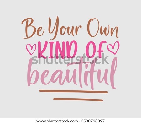 Be Your Own Kind Of Beautiful, Mom Quotes, Quotes about Mother, funny mom design, Mothers Day Design, Mother's day typographic t shirt design