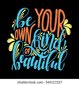 Be your own kind of beautiful.Inspirational quote.Hand drawn poster with hand lettering. 