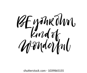 Be your own kind of wonderful phrase. Ink illustration. Modern brush calligraphy. Isolated on white background.