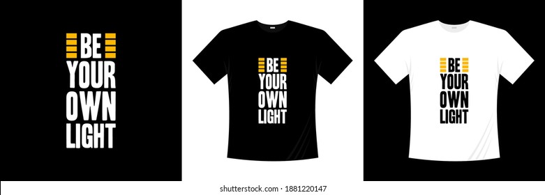 be your own light typography t-shirt design. Motivation, inspiration t shirt.