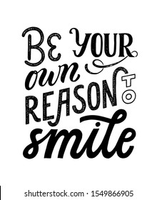 Be your own reason to smile - hand written typography phrase. Feminism quote lettering made in vector. Woman motivational slogan. Inscription for t shirts, posters, cards.