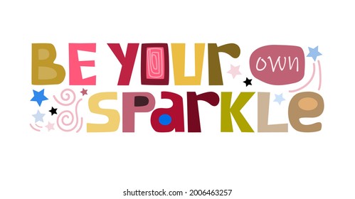 Be your own sparkle affirmation quote inspiring  words. Colourful letters. Design for t-shirts, posters, cards, greetings banner webpage flyers tag, 