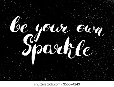 Be your own sparkle - hand painted modern ink calligraphy with rough edges. Inspirational motivational quote isolated on the ink texture background.