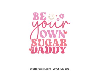 Be your own sugar daddy Self love Valentine's Day typography T shirt design svg