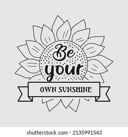 Be Your Own Sunshine lettering, sunflower motivational quote for print, poster, card, t-shirt, mug and much more 