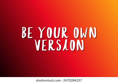 Be your own version Inspirational and motivational quotes, typography, fashion, art, designs: for prints, posters, cards, t shirt, coffee mug hoodies etc.