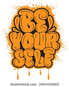 be your self graffiti slogan,hand drawn vector graffiti inspirational quote t shirt graphics design , Urban typography street art graffiti slogan print with spray effect for graphic  t shirt vector