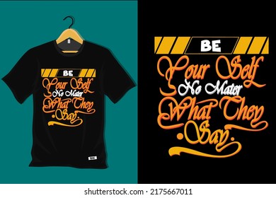 Be Your Self No Mater What They Say T Shirt Design