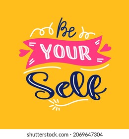 be your self. Quote. Quotes design. Lettering poster. Inspirational and motivational quotes and sayings about life. Drawing for prints on t-shirts and bags, stationary or poster. Vector