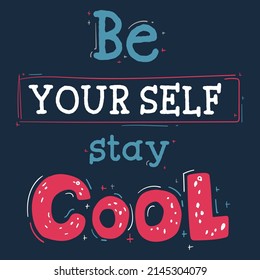 Be your self stay cool with typography. Hand drawn vector illustration