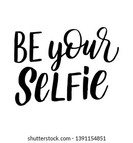 Be your selfie - Hand drawn lettering inspirational quote. Vector isolated typography design element. Motivational brush lettering slogan. Housewarming hand lettering quote