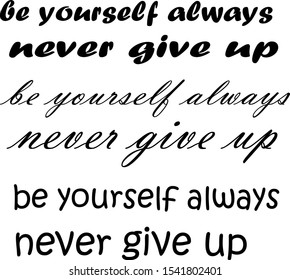 be yourself always never give up
