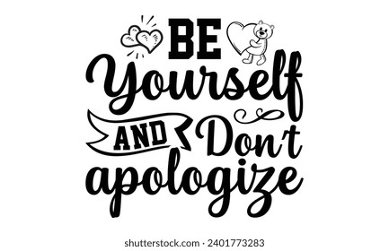 Be Yourself And Don’t Apologize- Women Empowerment t- shirt design, Hand drawn lettering phrase, Illustration for prints on t-shirts and bags, posters, cards, Vector illustration Template.