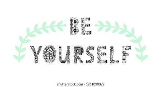 Be yourself. Beautiful quote made with decorative font with floral motives. Folk art poster. Vector illustration with lettering.