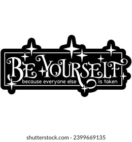 be yourself because everyone else is taken black vector graphic design