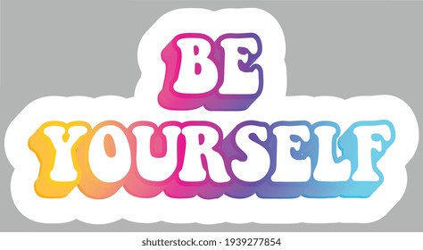 Be Yourself. Colorful text, isolated on simple background. Sticker for stationery. Ready for printing. Trendy graphic design element. Retro font calligraphy in 60s funky style. Vector EPS 10. 