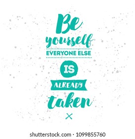 Be yourself, everyone else is already taken. Inspirational quote, motivation. Typography for poster, invitation, greeting card or t-shirt. Vector lettering, inscription design. Text background