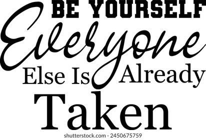 
Be Yourself Everyone Else Is Already Taken