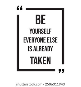 Be  yourself everyone else is already taken inspirational design quote, motivational quotes, typography illustration lettering quotes