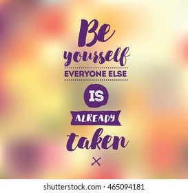 Be yourself, everyone else is already taken. Inspirational quote, motivation. Typography for poster, invitation, greeting card or t-shirt. Vector lettering, inscription design. Text background