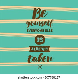 Be yourself, everyone else is already taken. Inspirational quote, motivation. Typography for poster, invitation, greeting card or t-shirt. Vector lettering, inscription design. Text background