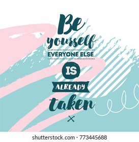 Be yourself, everyone else is already taken. Inspirational quote, motivation. Typography for poster, invitation, greeting card or t-shirt. Vector lettering, inscription design. Text background