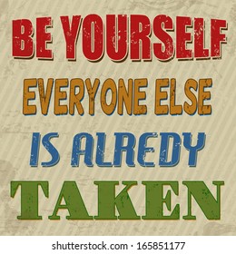 Be yourself everyone else is alredy taken , vintage grunge poster, vector illustrator