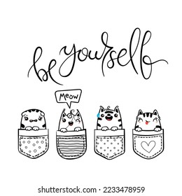 Be Yourself. Hand Drawn Cat, Kitty, Kitten. Cute kawaii animals sitting in a pocket. Vector sketch, print design, illustration, lettering, children print on t-shirt, coloring pages
