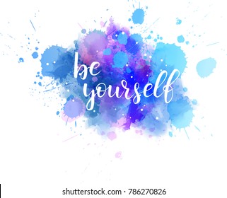 Be yourself hand lettering phrase on watercolor imitation color splash.  Modern calligraphy inspirational quote. Vector illustration.