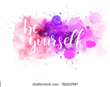 Be yourself hand lettering phrase on watercolor imitation color splash.  Modern calligraphy inspirational quote. Vector illustration.