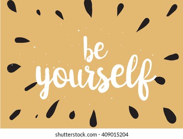 Be yourself inspirational inscription. Greeting card with calligraphy. Hand drawn lettering design. Typography for banner, poster or clothing design. Vector invitation.