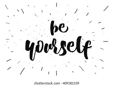 Be yourself inspirational inscription. Greeting card with calligraphy. Hand drawn lettering design. Typography for banner, poster or clothing design. Vector invitation.