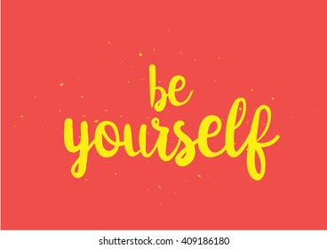 Be yourself inspirational inscription. Greeting card with calligraphy. Hand drawn lettering design. Typography for banner, poster or clothing design. Vector invitation.